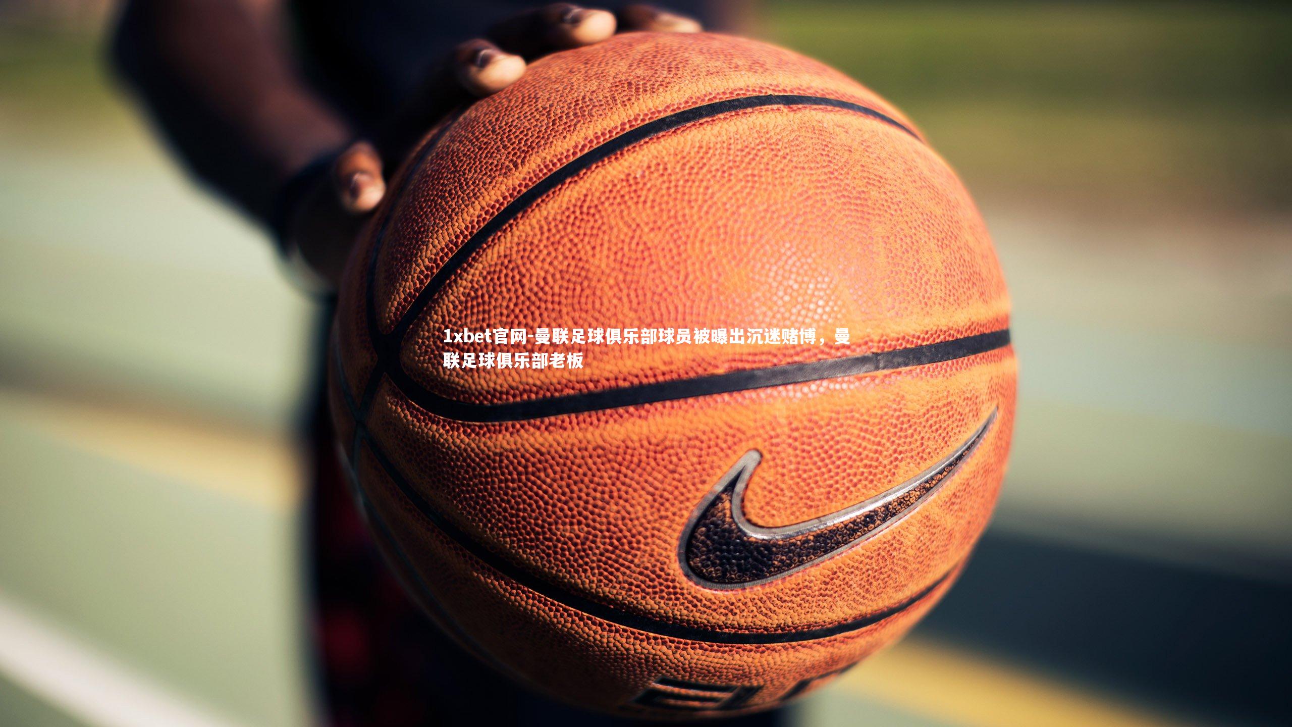 曼联足球俱乐部球员被曝出沉迷赌博，曼联足球俱乐部老板