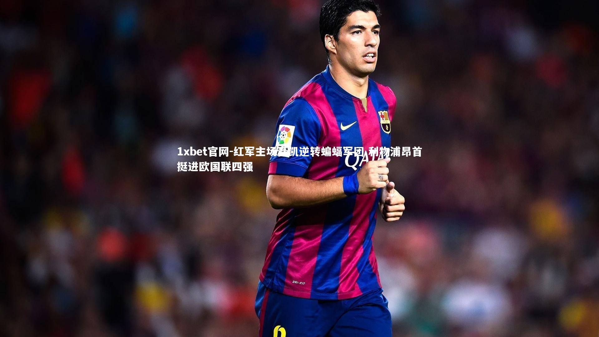 红军主场奏凯逆转蝙蝠军团 利物浦昂首挺进欧国联四强