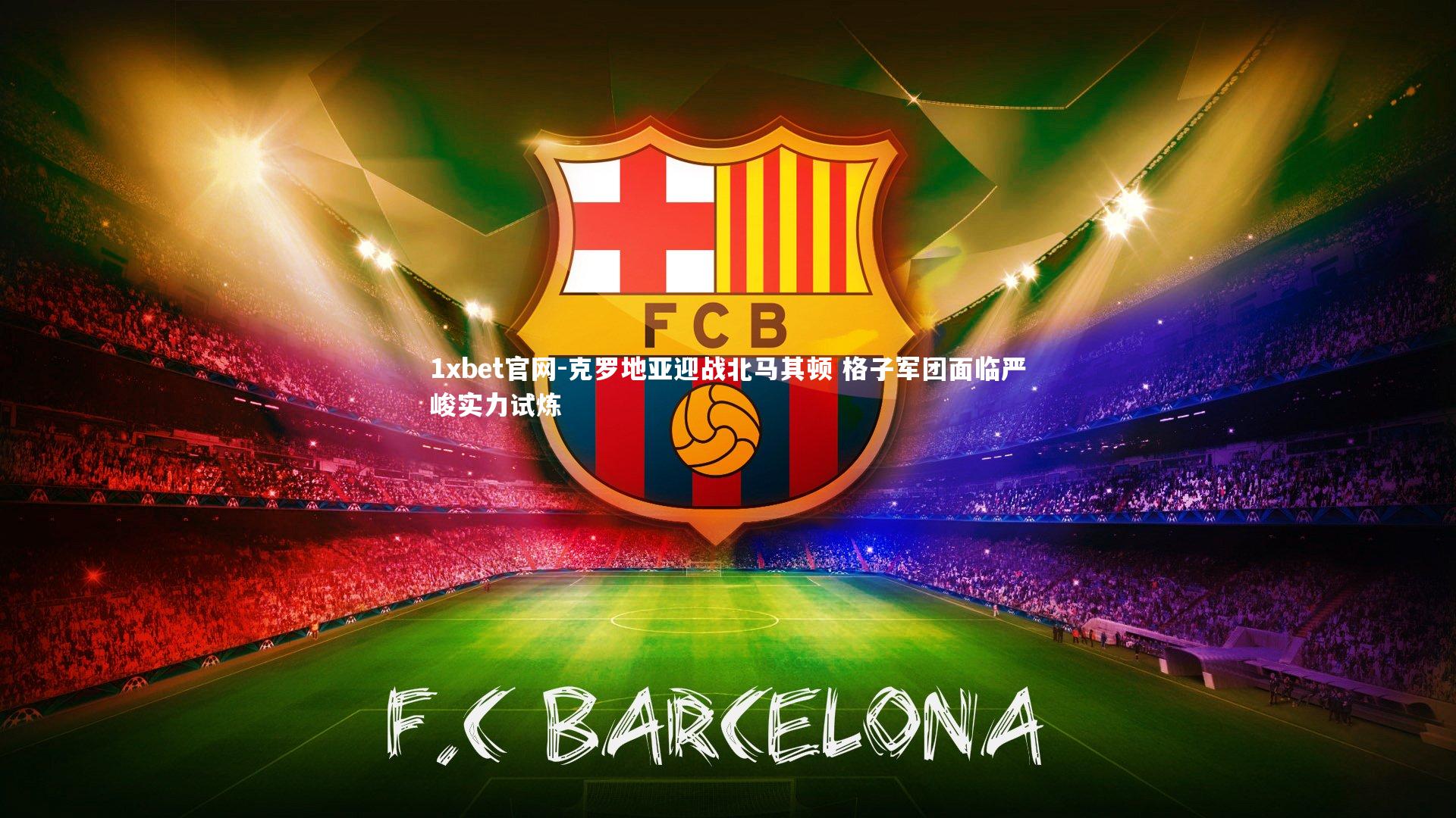 克罗地亚迎战北马其顿 格子军团面临严峻实力试炼