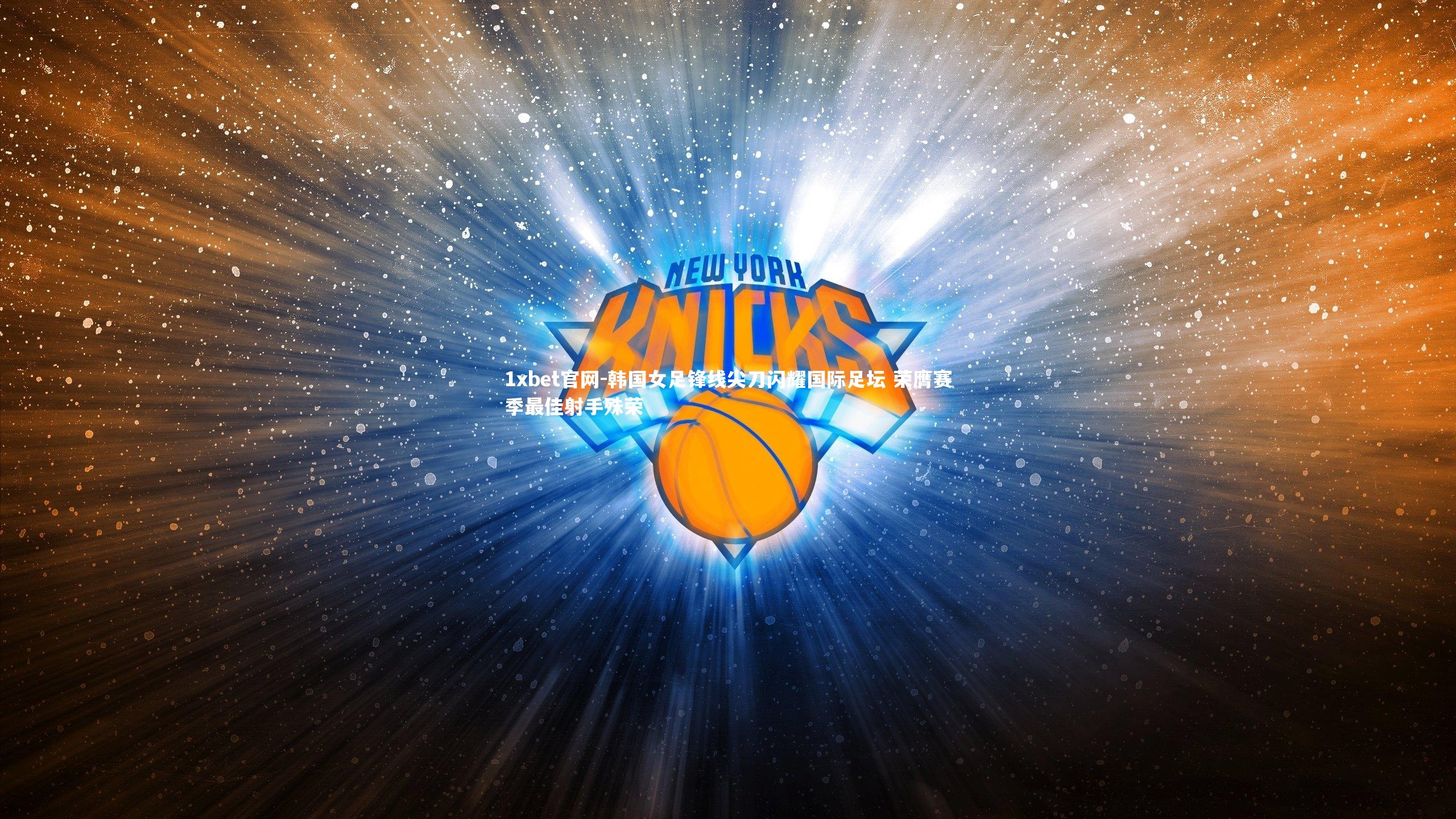 1xbet官网-韩国女足锋线尖刀闪耀国际足坛 荣膺赛季最佳射手殊荣